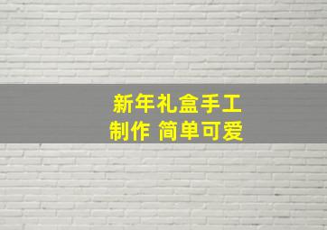 新年礼盒手工制作 简单可爱